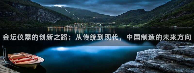 天宏娱乐有明星么：金坛仪器的创新之路：从传统到现代，中国制造