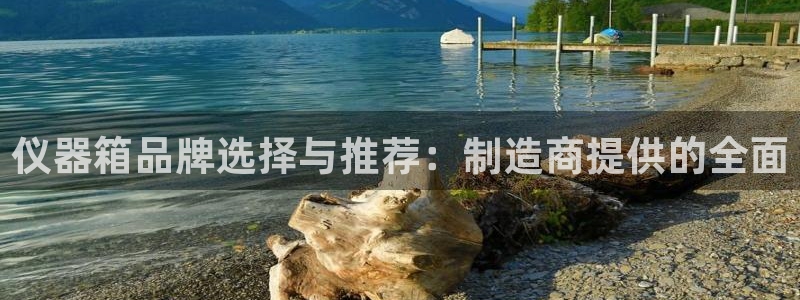 秦皇岛天宏娱乐会所电话：仪器箱品牌选择与推荐：制造商提供的全