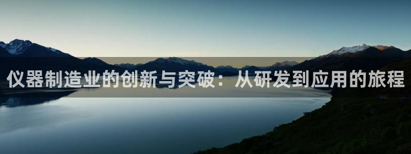 天宏娱乐天宏娱禾：仪器制造业的创新与突破：从研发到应用的旅程