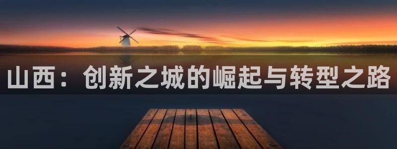 天宏娱乐代理：山西：创新之城的崛起与转型之路