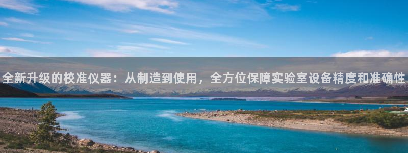 天宏娱乐的秦叔：全新升级的校准仪器：从制造到使用，全方位保障