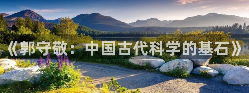 天宏娱乐倒闭了吗：《郭守敬：中国古代科学的基石》