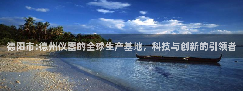 天亿娱乐宏发骗子：德阳市:德州仪器的全球生产基地，科技与创新